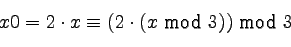 \begin{displaymath}
x0 = 2 \cdot x \equiv (2 \cdot (x \mod 3)) \mod 3
\end{displaymath}
