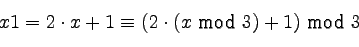 \begin{displaymath}
x1 = 2 \cdot x + 1 \equiv (2 \cdot (x \mod 3) + 1) \mod 3
\end{displaymath}
