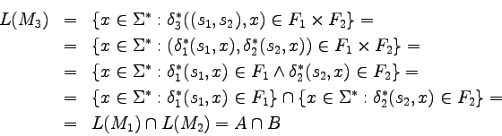 \begin{eqnarray*}
L(M_3) &=& \{x \in \Sigma^* :
\delta_3^*((s_1,s_2), x) \in ...
...2, x) \in F_2 \} = \\
&=& L(M_1) \setint L(M_2) = A \setint B
\end{eqnarray*}