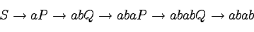 \begin{displaymath}
S \to aP \to abQ \to abaP \to ababQ \to abab
\end{displaymath}